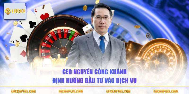 CEO Nguyễn Công Khánh định hướng đầu tư vào dịch vụ