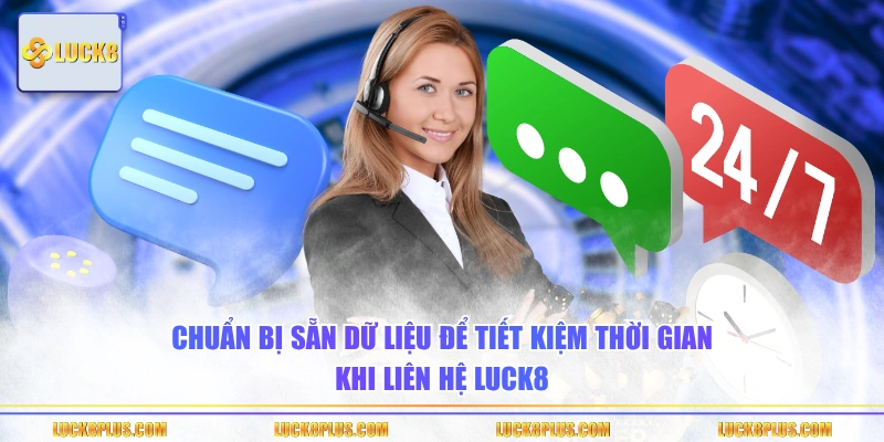 Chuẩn bị sẵn dữ liệu để tiết kiệm thời gian khi liên hệ LUCK8