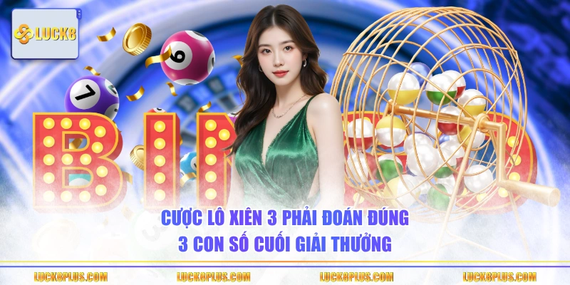 Cược lô xiên 3 phải đoán đúng 3 con số cuối giải thưởng