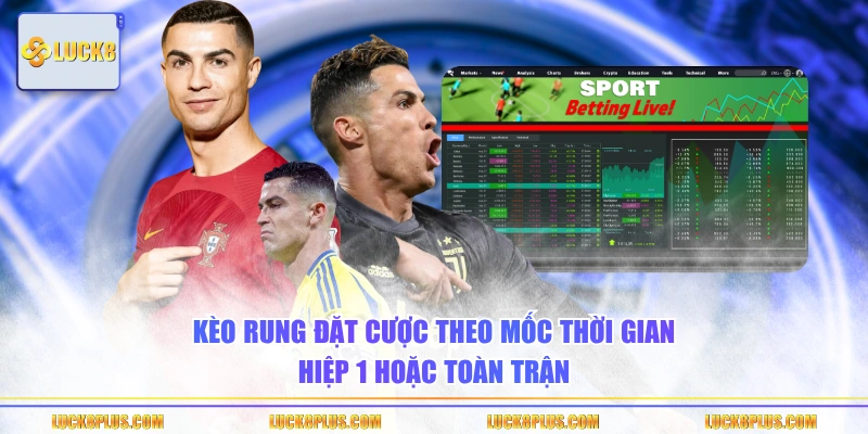 Kèo rung đặt cược theo mốc thời gian hiệp 1 hoặc toàn trận