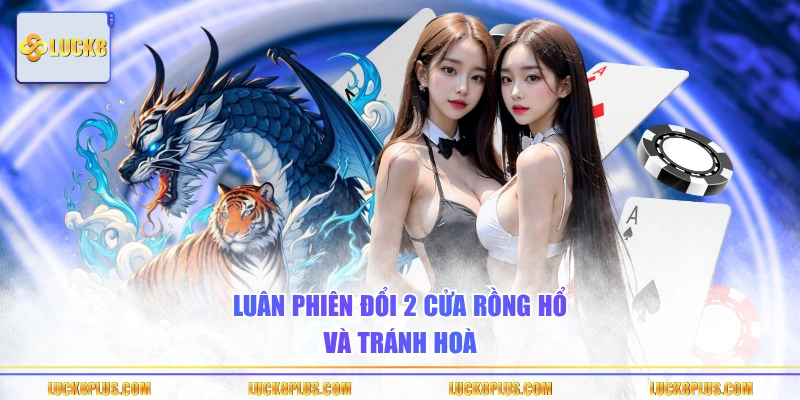 Luân phiên đổi 2 cửa Rồng Hổ và tránh Hoà